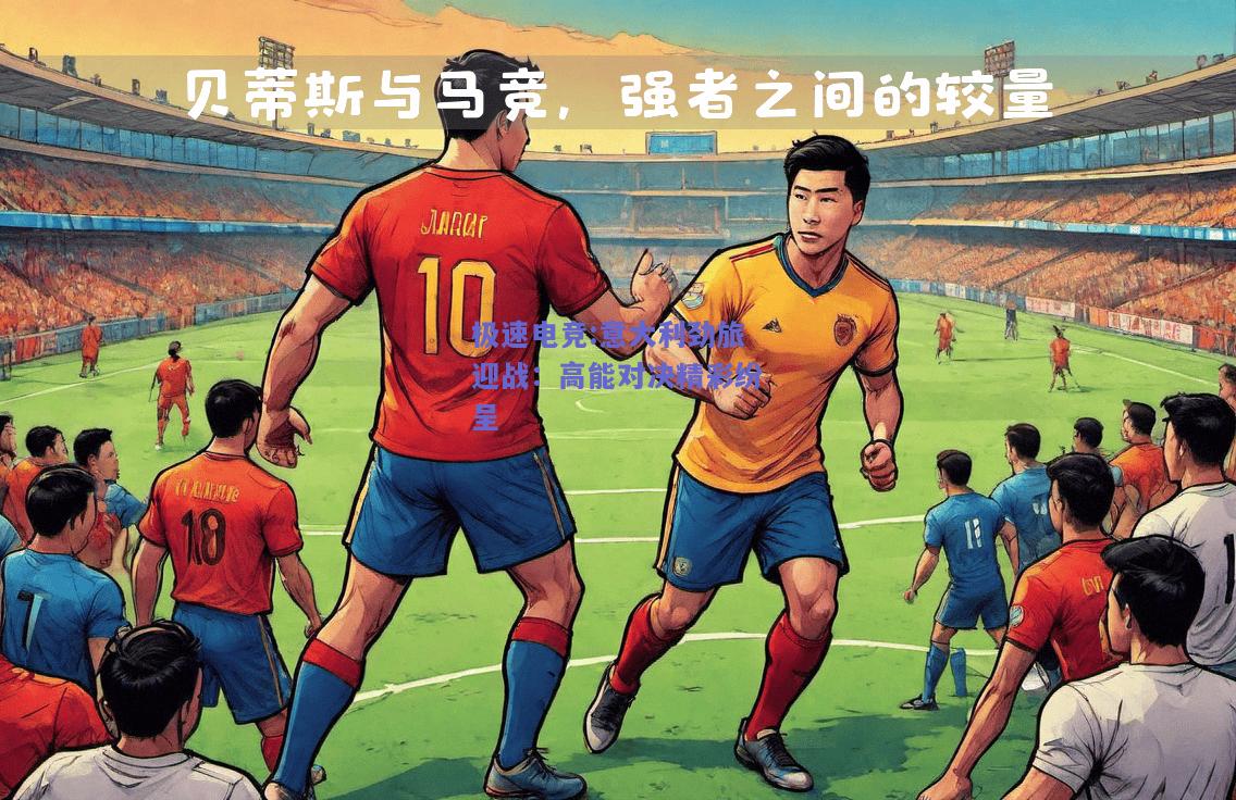 意大利劲旅迎战：高能对决精彩纷呈